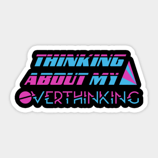 Thinking About My Overthinking Sticker